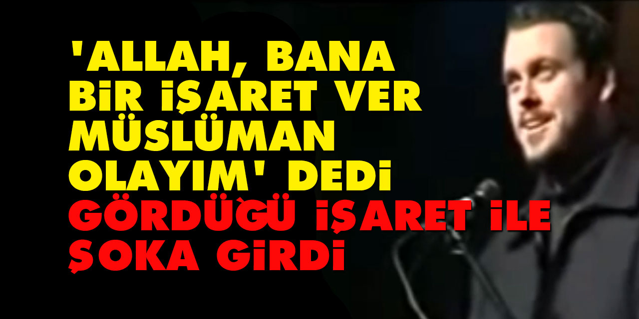 'Allah, bana bir işaret ver Müslüman olayım' dedi gördüğü işaret ile şoka girdi!