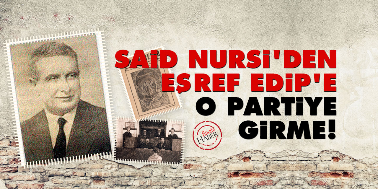 Said Nursi'den, Eşref Edip'e: O partiye girme!