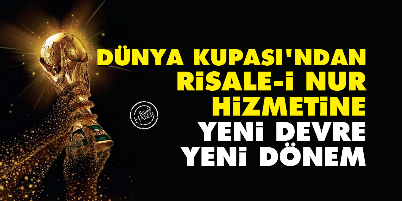Dünya Kupası'ndan Risale-i Nur hizmetine: Yeni devre, yeni dönem
