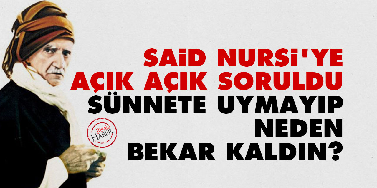 Said Nursi'ye açık açık soruldu: Sünnete uymayıp neden bekar kaldın?