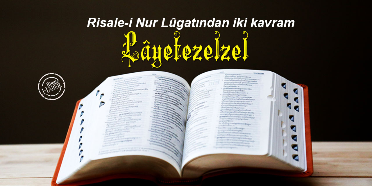 Risale-i Nur Lûgatından bir kelime: Lâyetezelzel