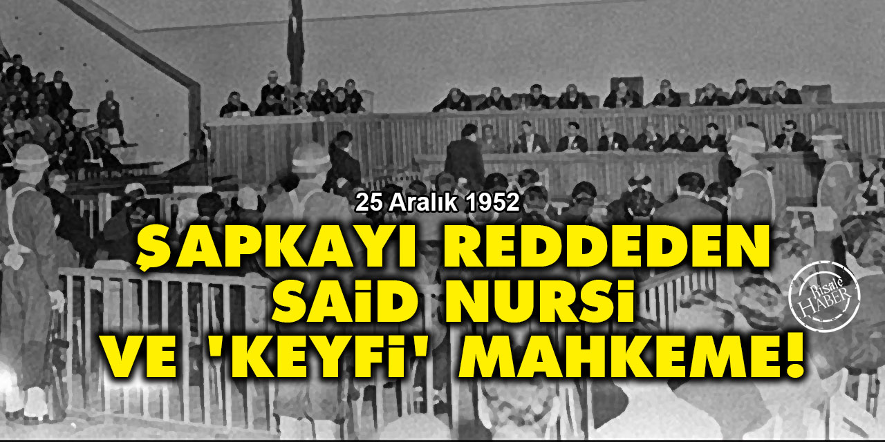 Şapkayı reddeden Said Nursi'yi yargılayan 'keyfi' mahkeme!