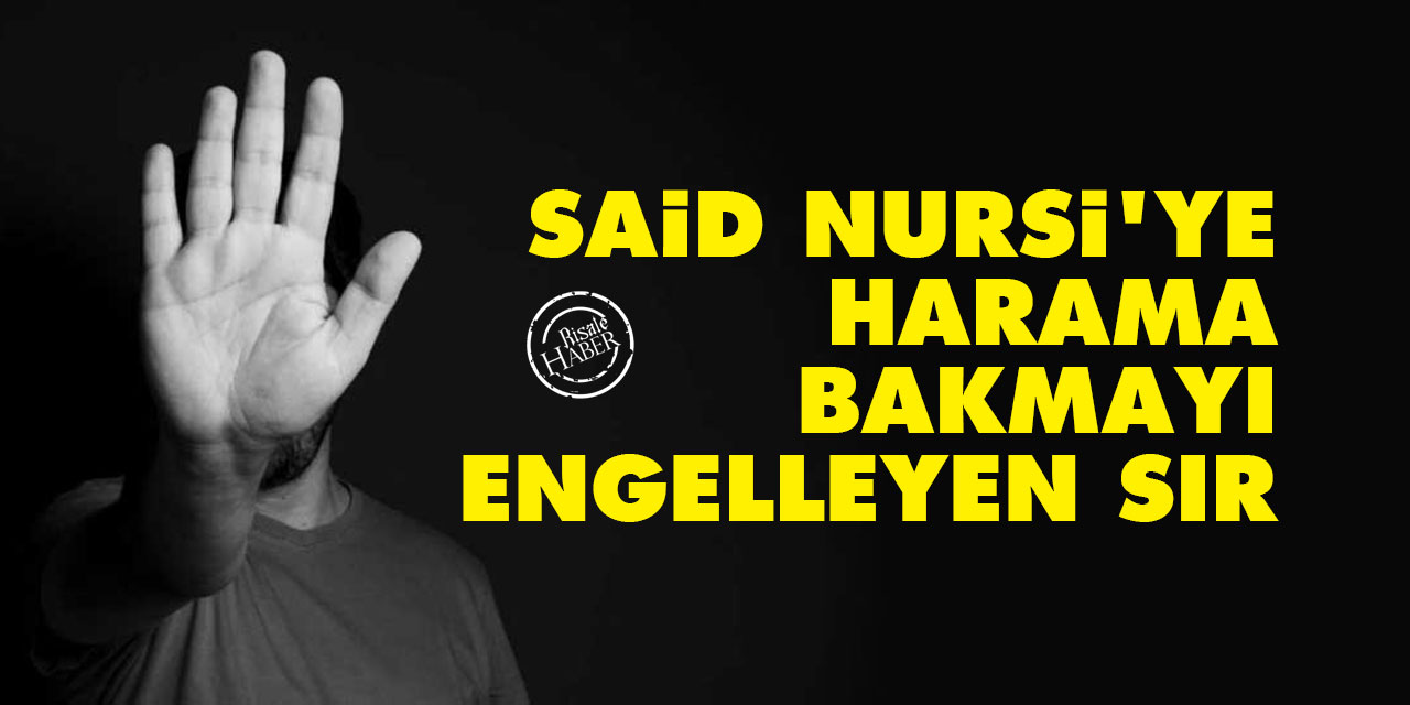 Said Nursi'ye harama bakmayı engelleyen sır