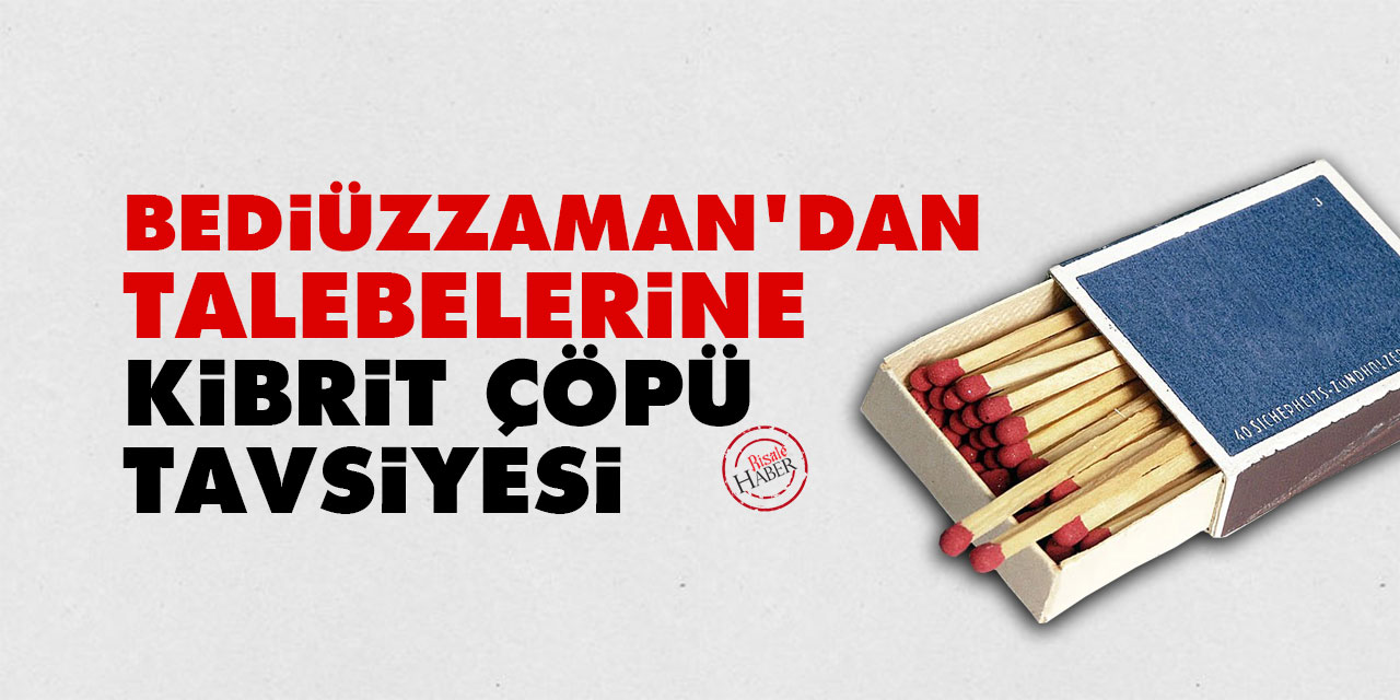 Bediüzzaman'dan talebelerine kibrit çöpü tavsiyesi