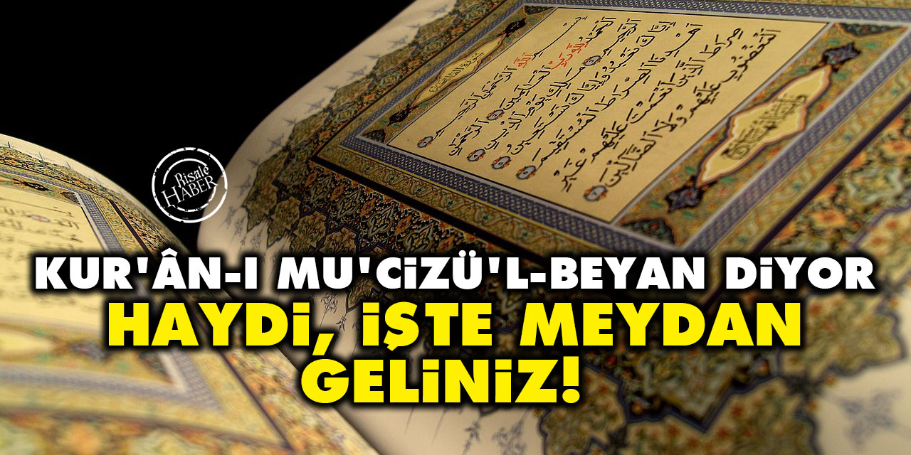Kur'ân-ı Mu'cizü'l-Beyan diyor: Haydi, işte meydan, geliniz!