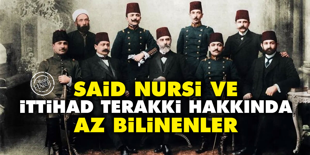 Said Nursi ve İttihad Terakki hakkında az bilinenler