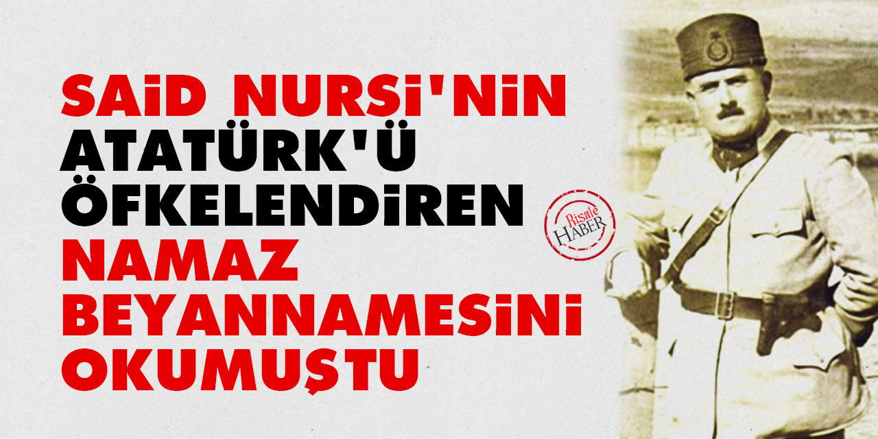 Said Nursi'nin Atatürk'ü öfkelendiren namaz beyannamesini Kazım Karabekir okumuştu