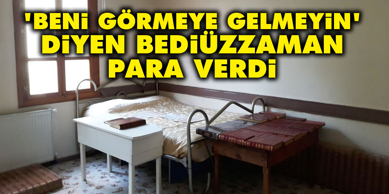 'Beni görmeye gelmeyin' diyen Bediüzzaman para verdi