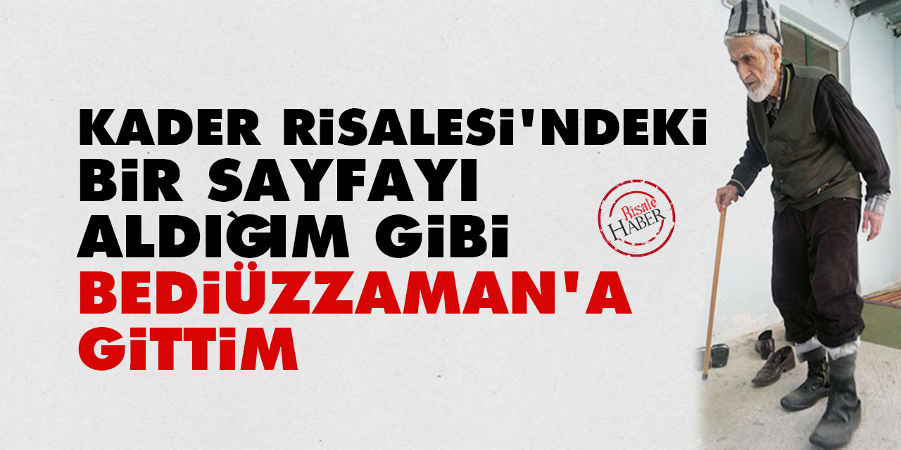 Kader Risalesi'ndeki bir sayfayı aldığım gibi Bediüzzaman'a gittim