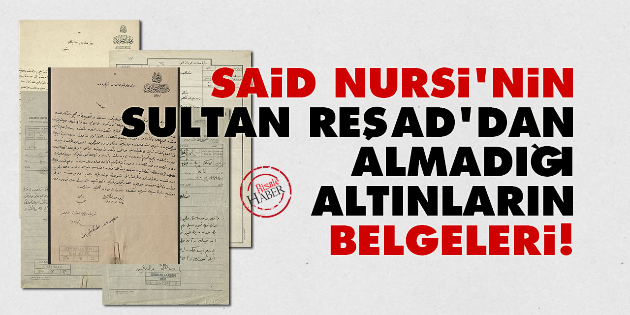 Said Nursi'nin Sultan Reşad’dan almadığı altınların belgeleri!