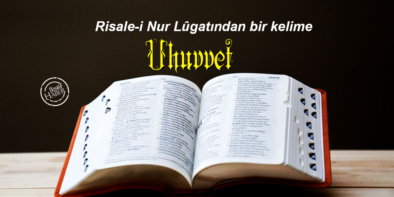 Risale-i Nur Lûgatından bir kelime: Uhuvvet ne demek?