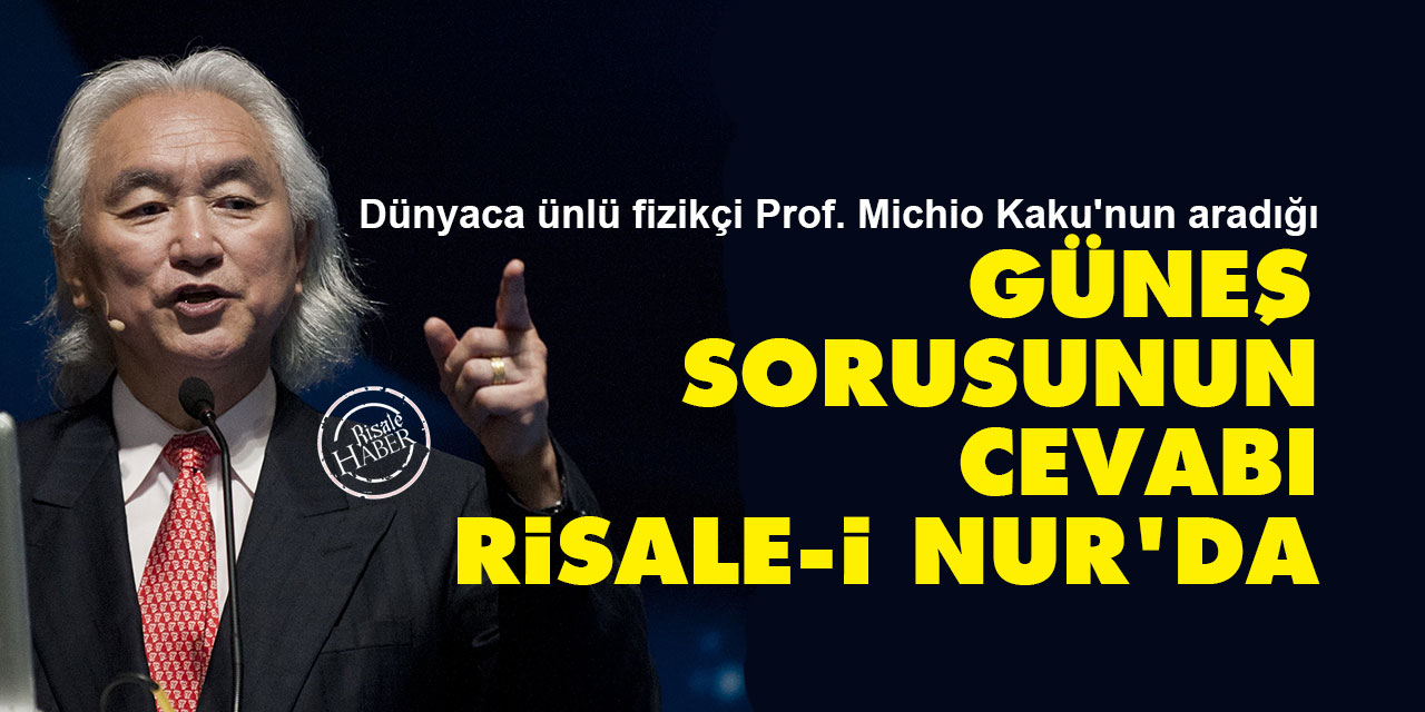 Dünyaca ünlü fizikçi Prof. Michio Kaku'nun aradığı Güneş sorusunun cevabı Risale-i Nur'da
