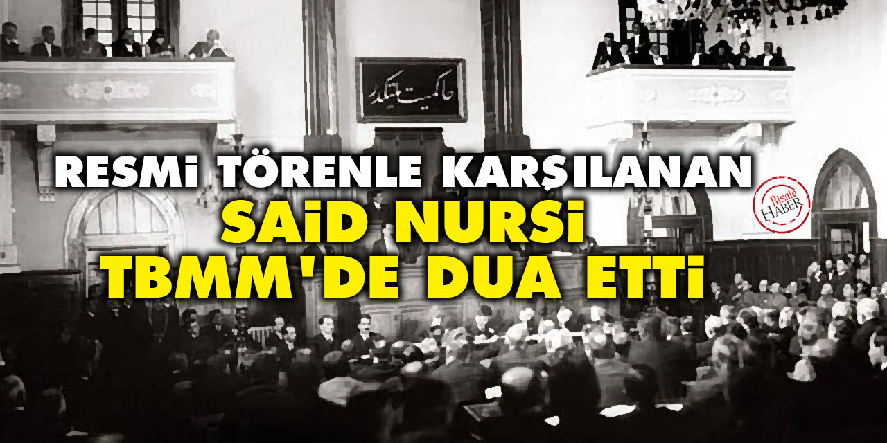 Resmi törenle karşılanan Said Nursi TBMM kürsüsünde dua etti