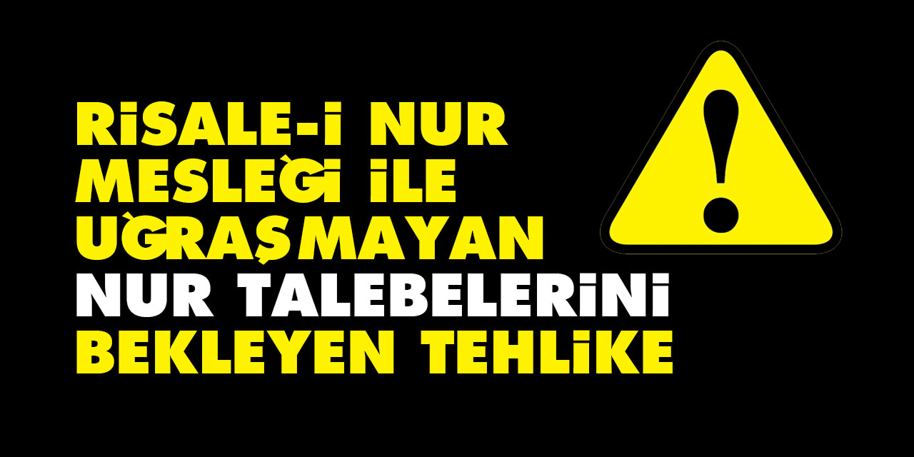 Risale-i Nur mesleği ile uğraşmayan Nur talebelerini bekleyen tehlike