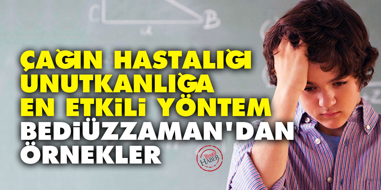 Çağın hastalığı unutkanlığa en etkili yöntem: Bediüzzaman'dan örnekler