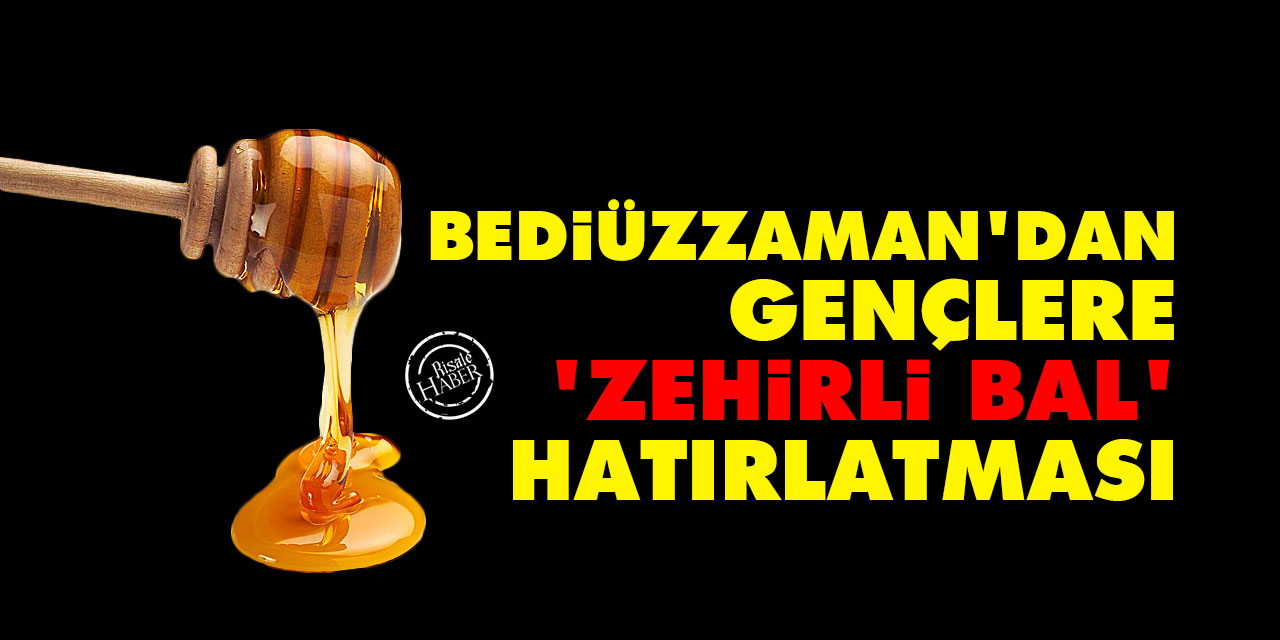 Bediüzzaman'dan gençlere 'zehirli bal' hatırlatması
