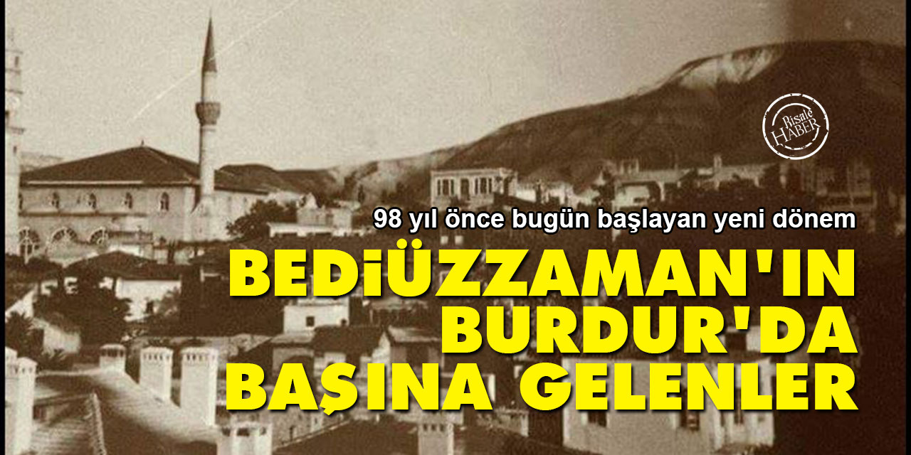 Bediüzzaman’ın Burdur’da başına gelenler! 98 yıl önce bugün başlayan yeni dönem