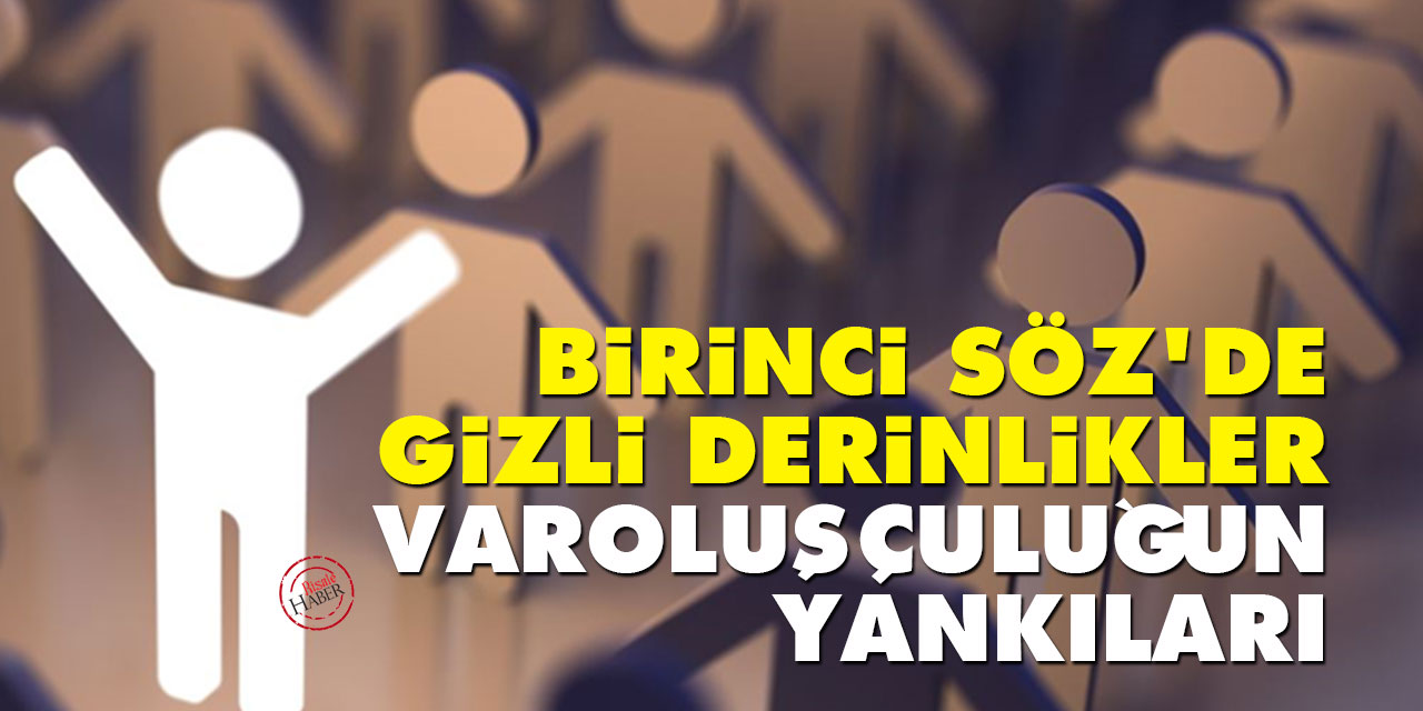 Birinci Söz'de Gizli Derinlikler: Egzistansiyalizm ve Varoluşçuluğun Yankıları