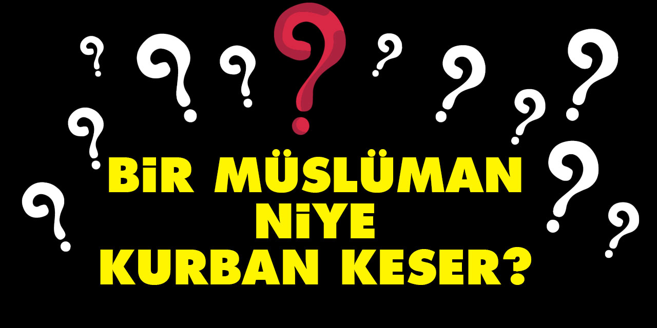 Bir Müslüman, niye kurban keser?