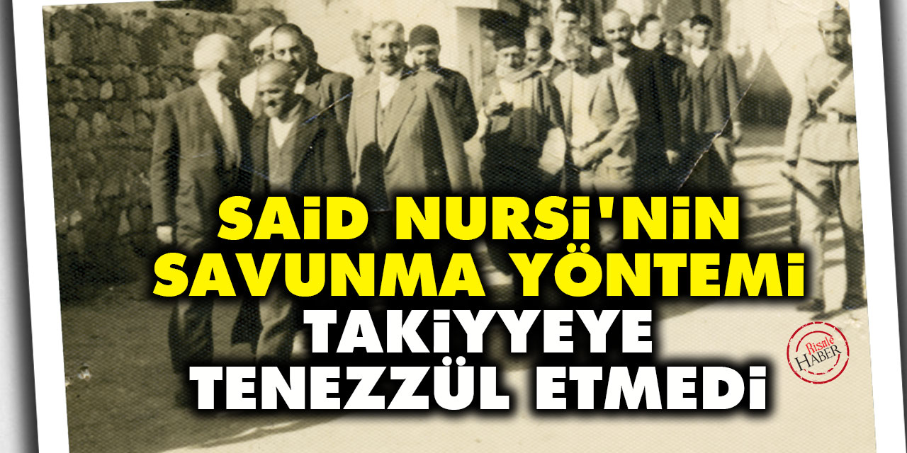 Said Nursi'nin savunma yöntemi: Takiyyeye tenezzül etmedi