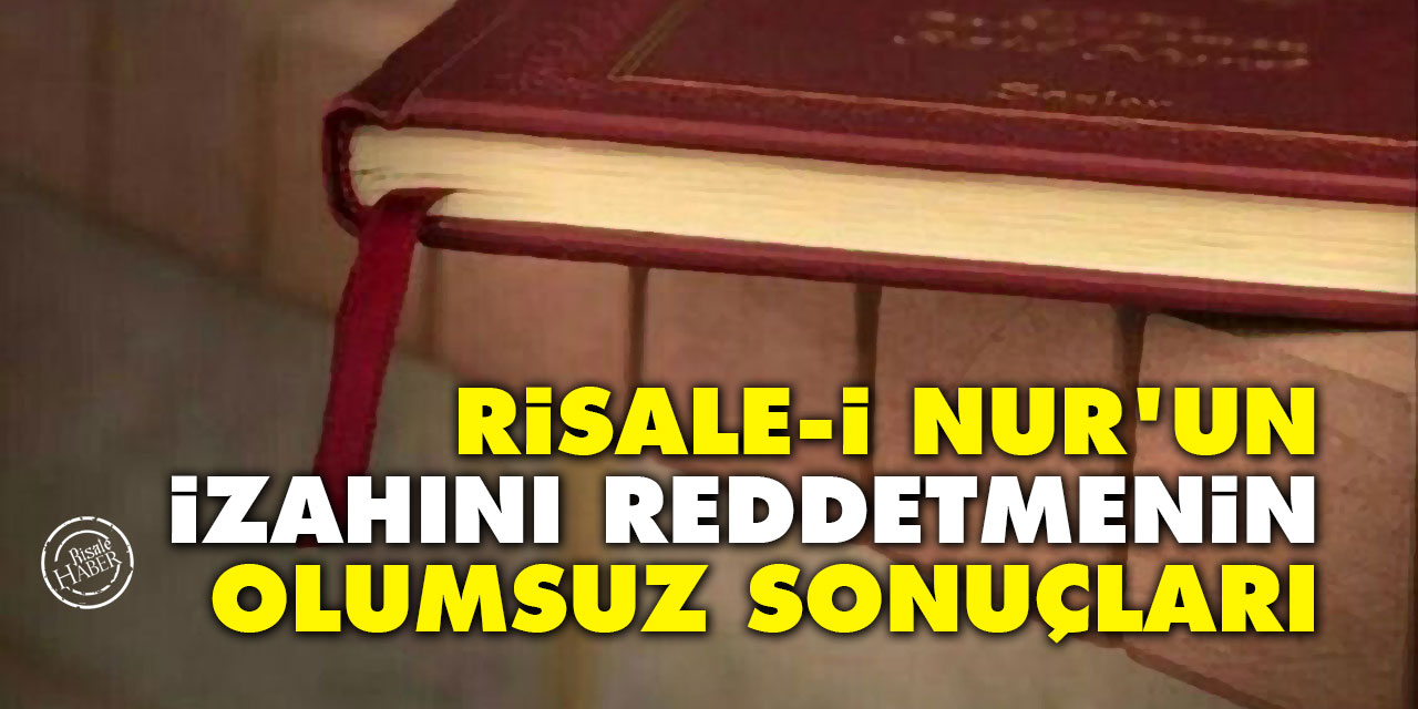 Risale-i Nur'un izahını reddetmenin olumsuz sonuçları