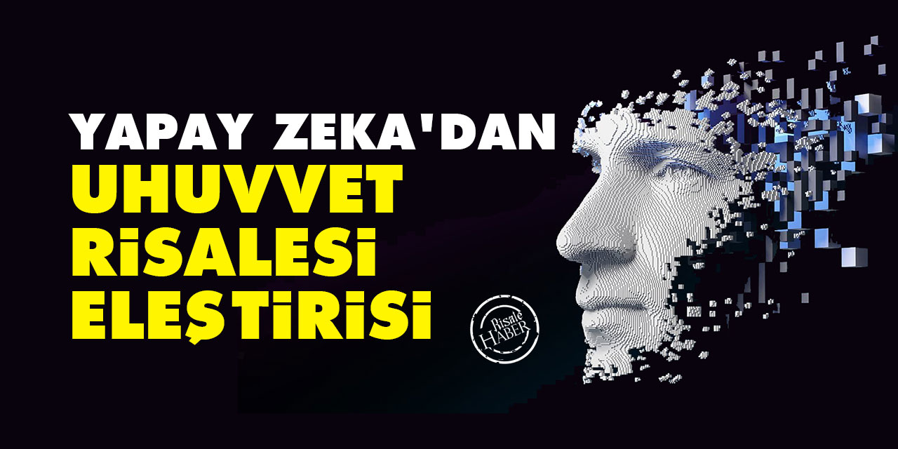 Yapay Zeka'dan Uhuvvet Risalesi eleştirisi