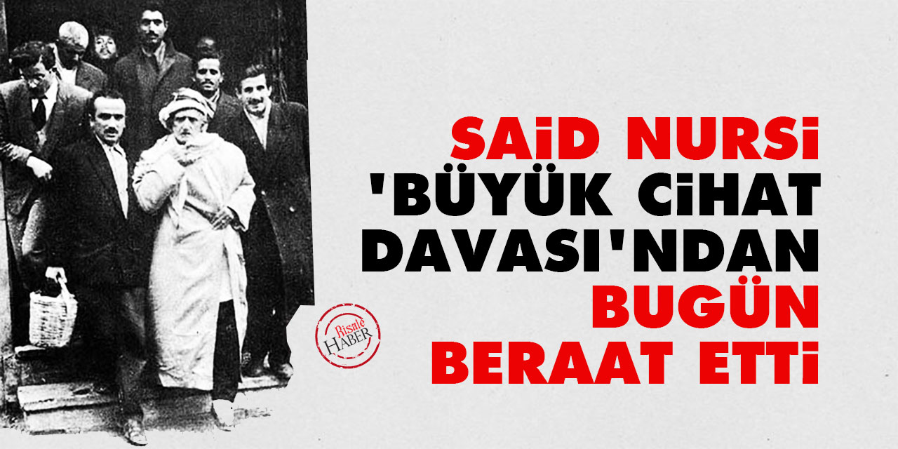 Said Nursi, 'Büyük Cihat Davası'ndan bugün beraat etti