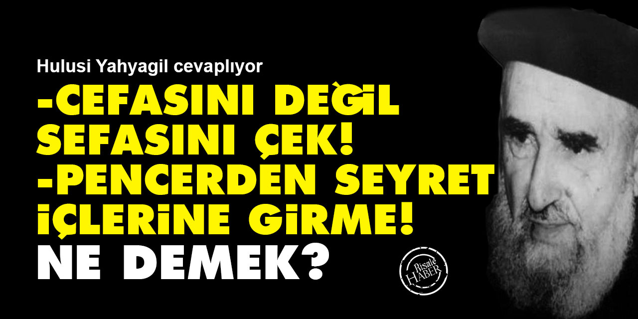 Cefasını değil sefasını çek! Pencerelerden seyret içlerine girme! Ne demek?