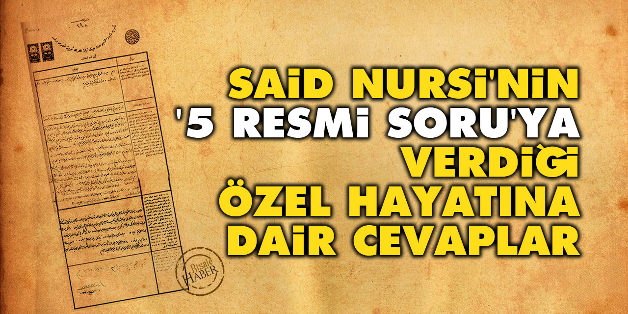 Said Nursi'nin '5 resmi soru'ya verdiği, özel hayatına dair cevaplar