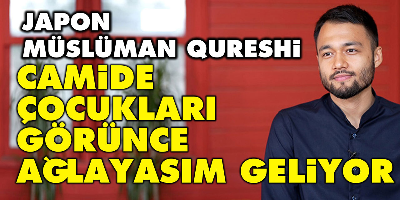 Japon Müslüman Qureshi: Camide çocukları görünce ağlayasım geliyor