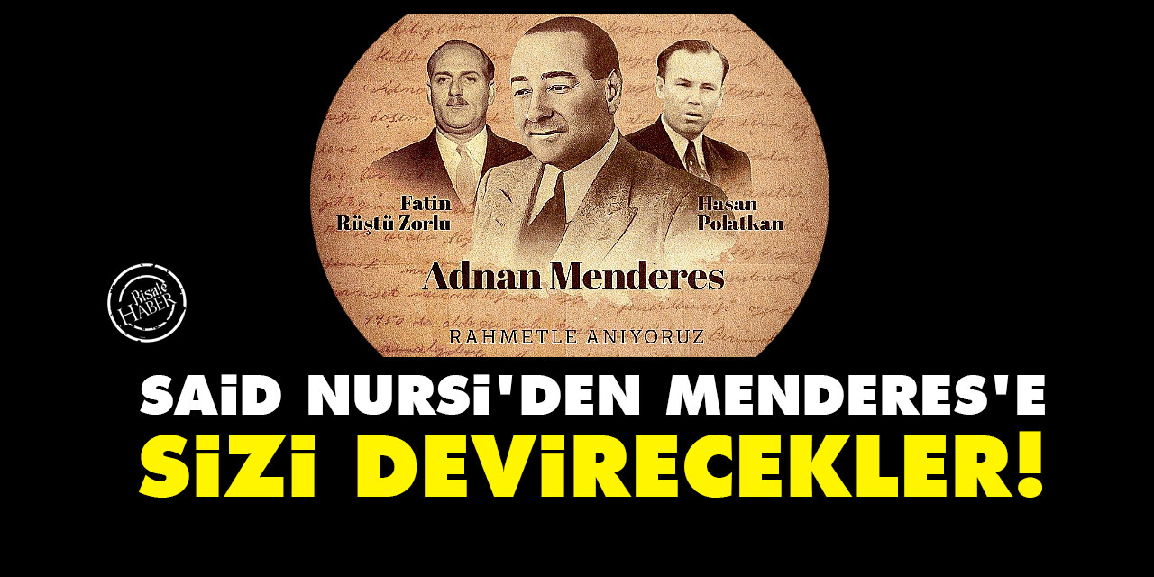 Said Nursi'den Menderes'e: Sizi devirecekler!