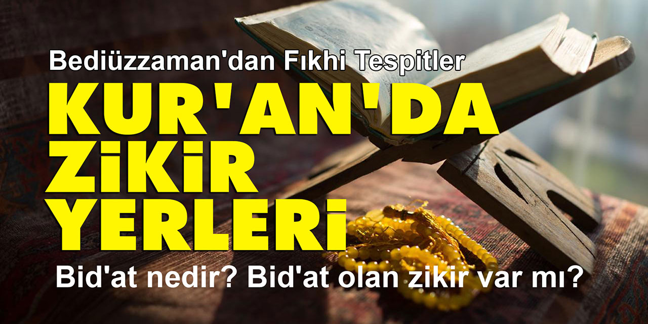 Kur'an'da zikir yerleri | Bid'at nedir? Bid'at olan zikir var mı? | Bediüzzaman'dan Fıkhi Tespitler