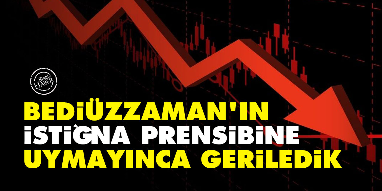 Bediüzzaman'ın istiğna prensibine uymayınca geriledik