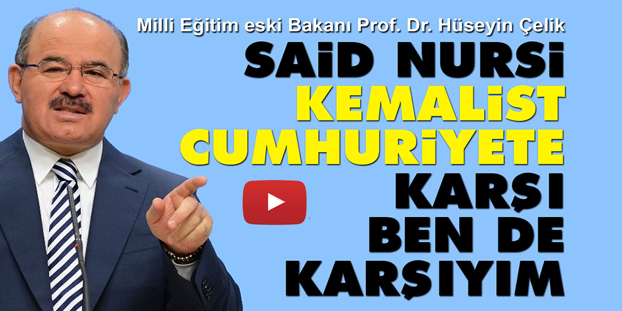 Hüseyin Çelik: Said Nursi Kemalist Cumhuriyete karşı, ben de karşıyım