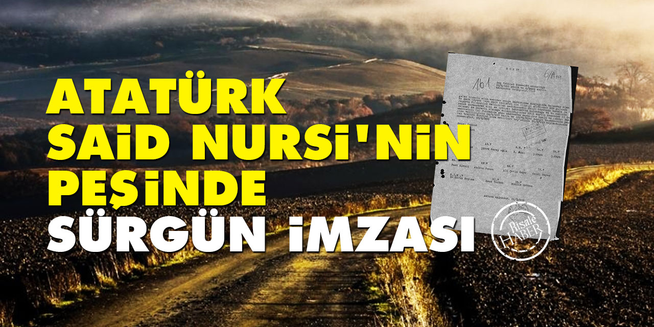 Atatürk, Said Nursi'nin peşinde: Sürgün kararında imzası var