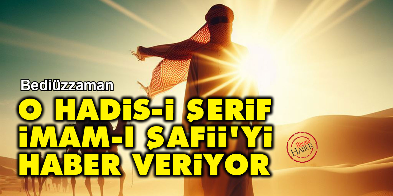 Bediüzzaman: O Hadis-i Şerif, İmam-ı Şafii'yi haber veriyor