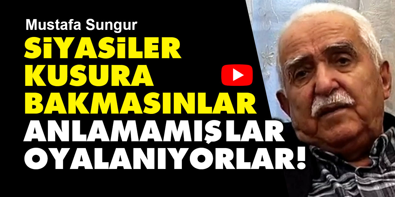 Mustafa Sungur: Siyasiler kusura bakmasınlar anlamamışlar, oyalanıyorlar!