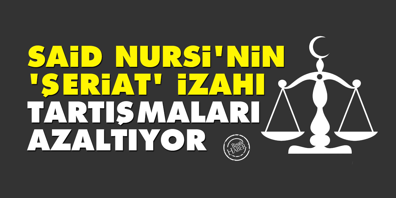 Said Nursi'nin 'şeriat' izahı tartışmaları azaltıyor