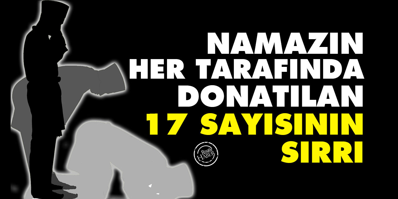 Namazın her tarafında donatılan 17 sayısının sırrı