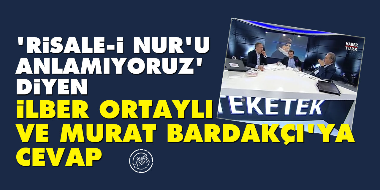 'Risale-i Nur'u anlamıyoruz' diyen İlber Ortaylı ve Murat Bardakçı'ya cevap