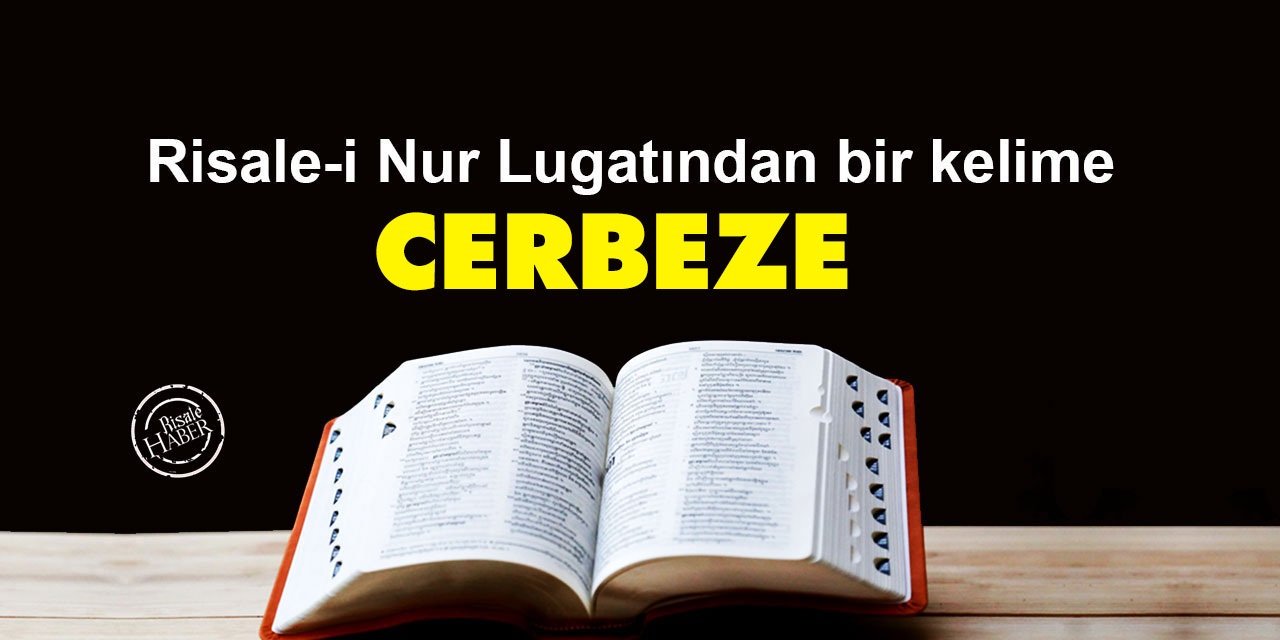 Risale-i Nur Lûgatından bir kelime: Cerbeze