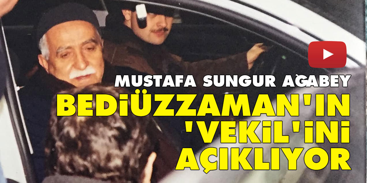 Mustafa Sungur ağabey Bediüzzaman'ın 'vekil'ini açıklıyor