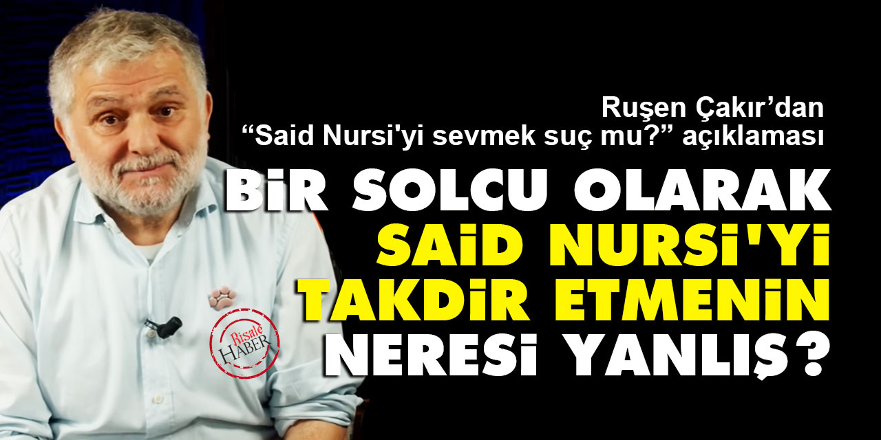 Ruşen Çakır: Bir solcu olarak Said Nursi'yi takdir etmenin neresi yanlış?
