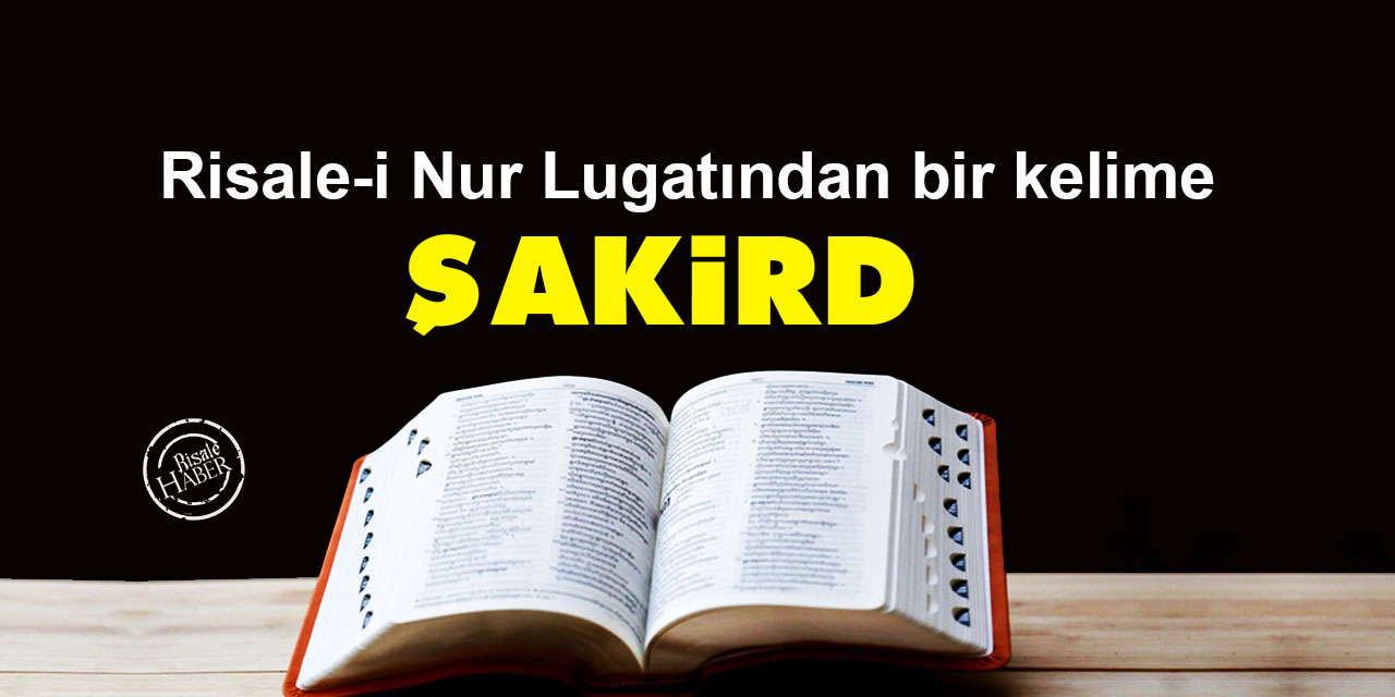 Risale-i Nur Lûgatından bir kelime: Şakird