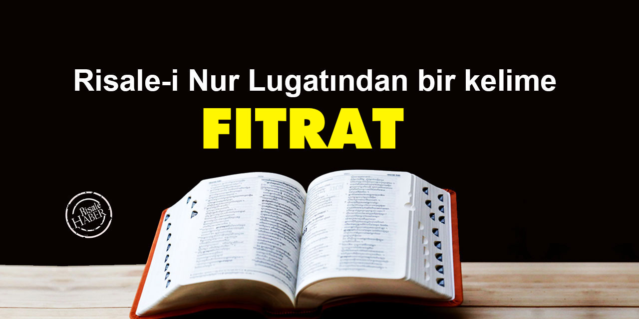 Risale-i Nur Lugatından bir kelime: Fıtrat