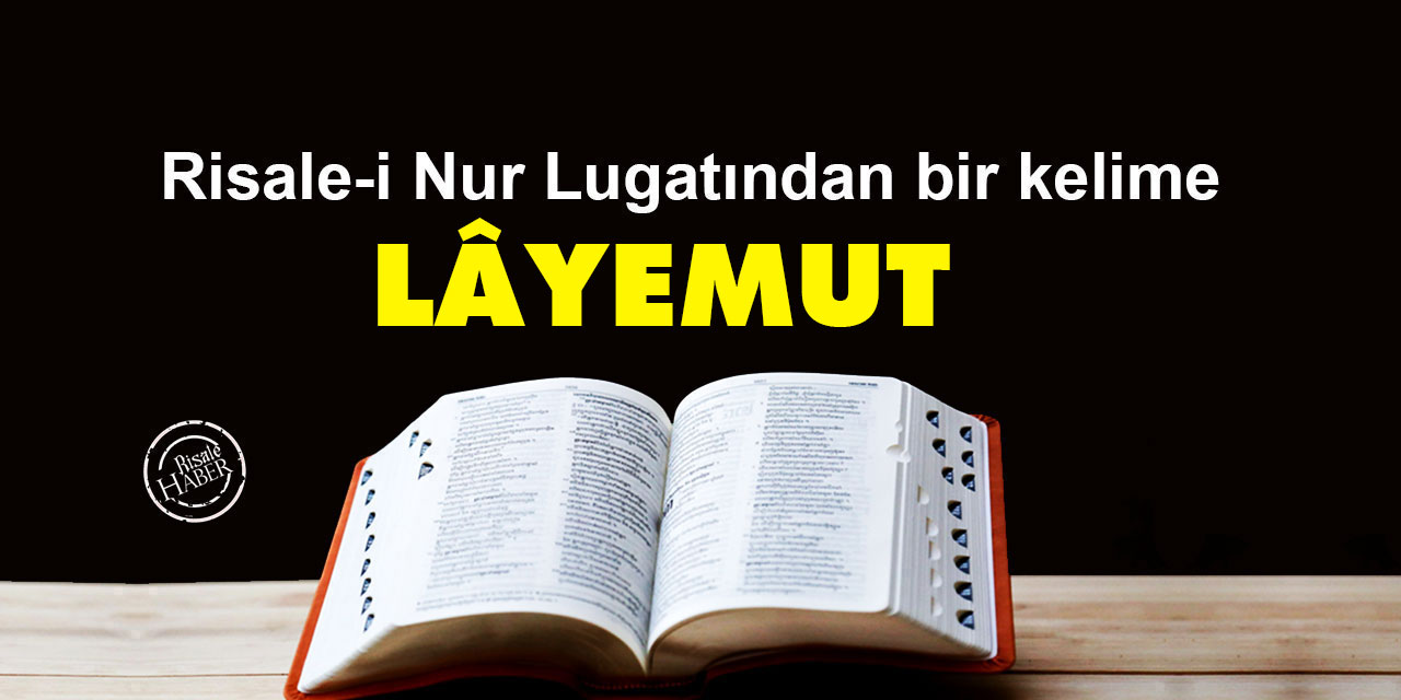Risale-i Nur Lûgatından bir kelime: Lâyemut