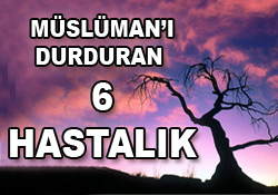 Müslümanları durduran 6 hastalık