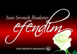 'Seni Sevmek ibadettir, Efendim'