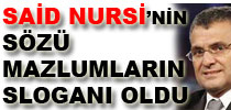 Said Nursi'nin sözü mazlumların sloganı oldu