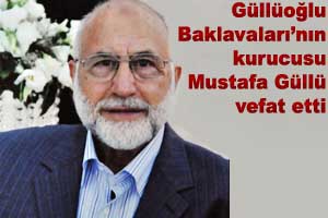 Güllüoğlu'nun kurucusu Mustafa Güllü vefat etti